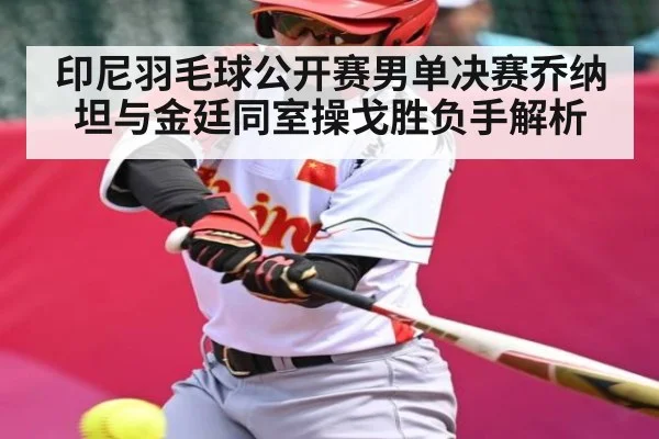 印尼羽毛球公开赛男单决赛乔纳坦与金廷同室操戈胜负手解析
