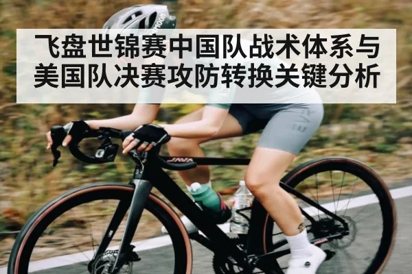 飞盘世锦赛中国队战术体系与美国队决赛攻防转换关键分析 | kaiyun sports